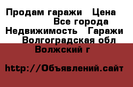 Продам гаражи › Цена ­ 750 000 - Все города Недвижимость » Гаражи   . Волгоградская обл.,Волжский г.